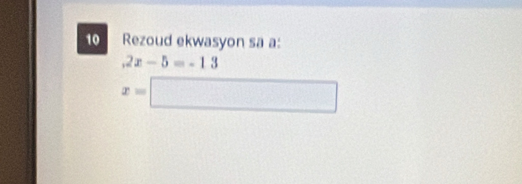 Rezoud ekwasyon sa a:
,2x-5=-13
x=□