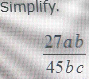 Simplify.
 27ab/45bc 