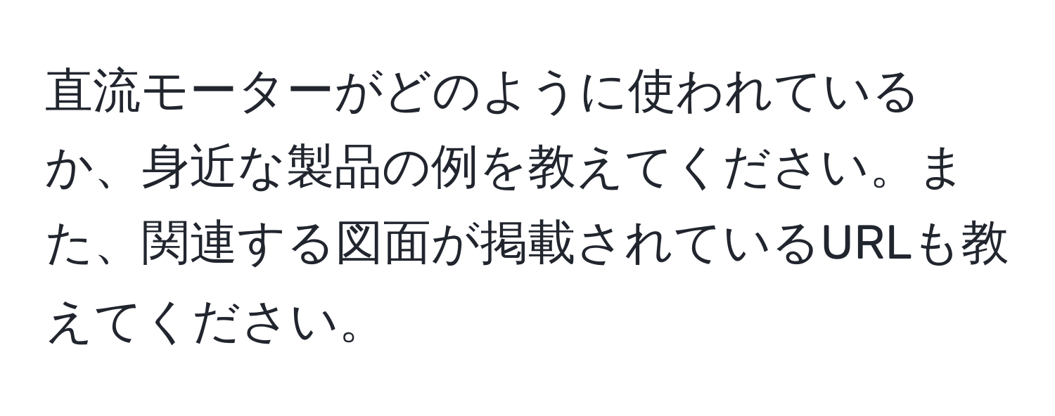 直流モーターがどのように使われているか、身近な製品の例を教えてください。また、関連する図面が掲載されているURLも教えてください。