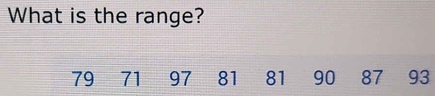 What is the range?
79 71 97 81 81 90 a 87