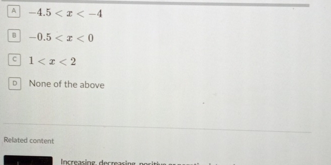 A -4.5
B -0.5
C 1
D None of the above
Related content
Increasing. decreasing n