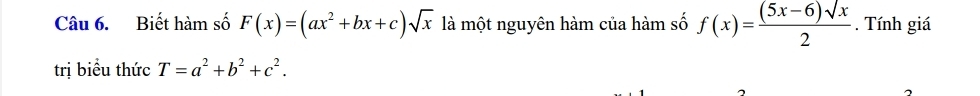 Biết hàm số F(x)=(ax^2+bx+c)sqrt(x) là một nguyên hàm của hàm số f(x)= ((5x-6)sqrt(x))/2 . Tính giá
trị biểu thức T=a^2+b^2+c^2.