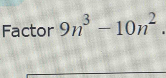 Factor 9n^3-10n^2.