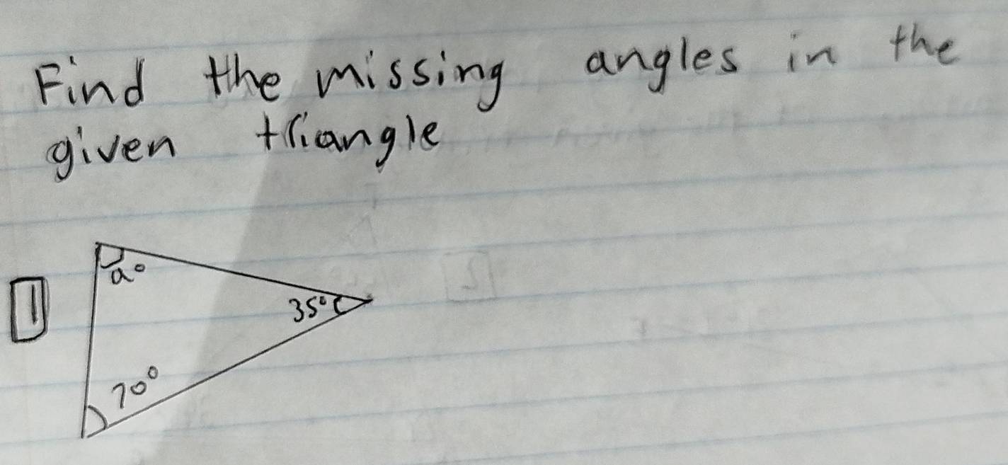 Find the missing angles in the
given tiangle
11