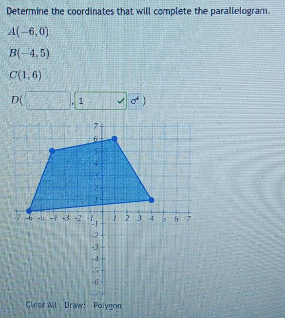 Determine the coordinates that will complete the parallelogram.
A(-6,0)
B(-4,5)
C(1,6)
D(□ , sqrt()0^6)