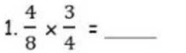  4/8 *  3/4 = _