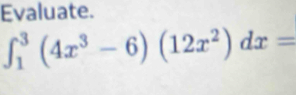 Evaluate.
∈t _1^(3(4x^3)-6)(12x^2)dx=