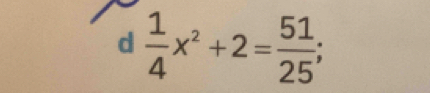  1/4 x^2+2= 51/25 ;