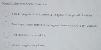 Solved: Identify the rhetorical question. 1 in 4 people don't bother to ...