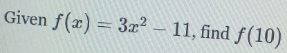 Given f(x)=3x^2-11 , find f(10)