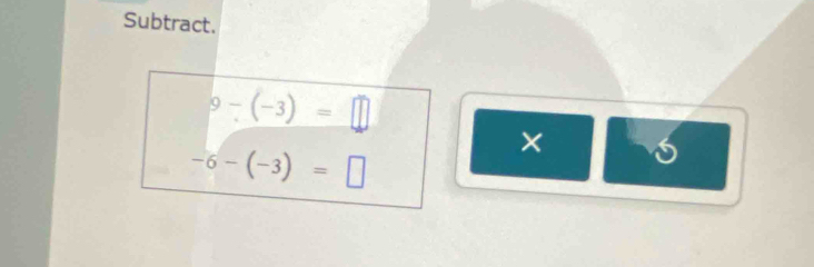 Subtract.
9-(-3)=□
-6-(-3)=□
×