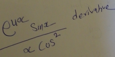  e^(4x)sin x/xcos^2 
derivahve