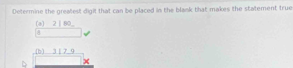 Determine the greatest digit that can be placed in the blank that makes the statement true 
(a) 2│80 _ 
8 
(b)...... 31.7_ 9