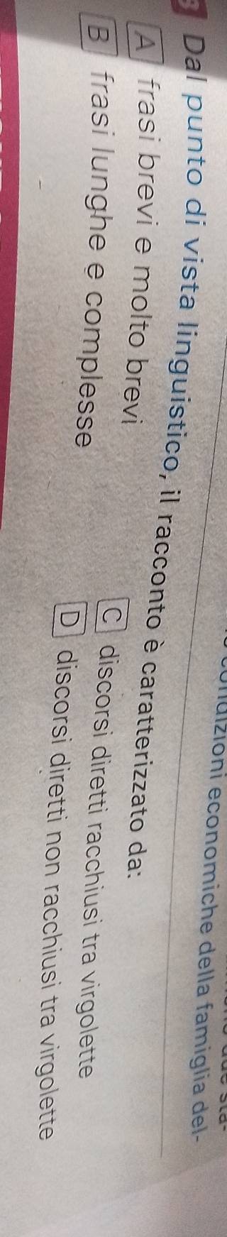 Iulzioni economiche della famiglia del-
I Dal punto di vista linguistico, il racconto è caratterizzato da:
A frasi brevi e molto brevi
C discorsi diretti racchiusi tra virgolette
B frasi lunghe e complesse
D discorsi diretti non racchiusi tra virgolette