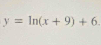 y=ln (x+9)+6.