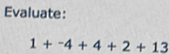 Evaluate:
1+^-4+4+2+13