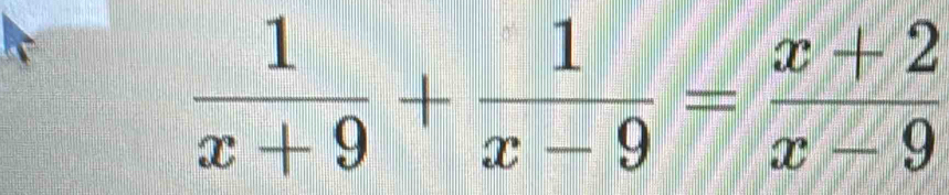  1/x+9 + 1/x-9 = (x+2)/x-9 