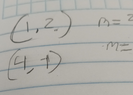 (1,2) m=2
(4,-1)
-m=