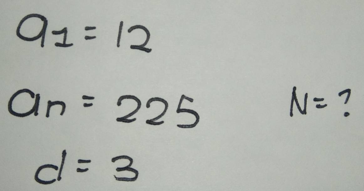 a_1=12
a_n=225
N= 7
d=3