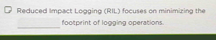 Reduced Impact Logging (RIL) focuses on minimizing the 
_ 
footprint of logging operations.