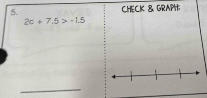 CHECK & GRAPH:
2c+7.5>-1.5