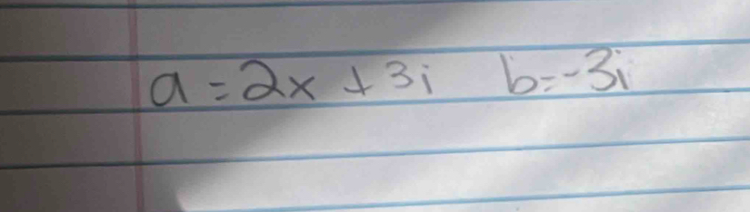 a=2x+3ib=-3i