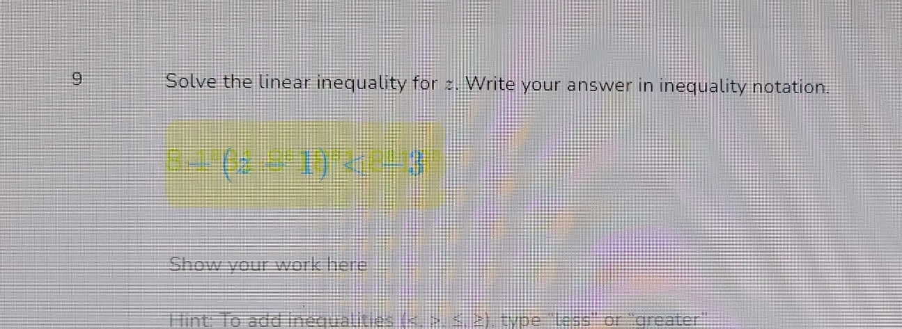 Solve the linear inequality for . Write your answer in inequality notation.
87° (32.8^818^8k^8-13
Show your work here 
Hint: To add inequalities ( , type “less” or “greater”