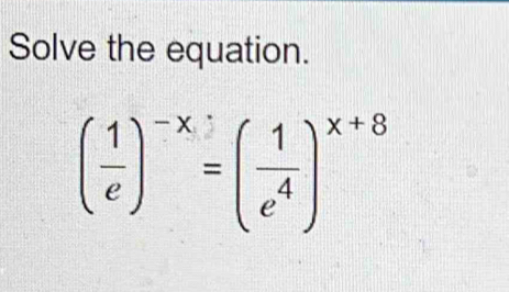 Solve the equation.
( 1/e )^-x=( 1/e^4 )^x+8