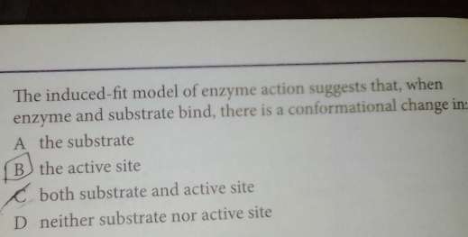 Solved: The induced-fit model of enzyme action suggests that, when ...