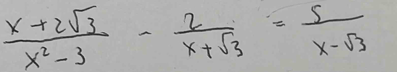  (x+2sqrt(3))/x^2-3 - 2/x+sqrt(3) = 5/x-sqrt(3) 