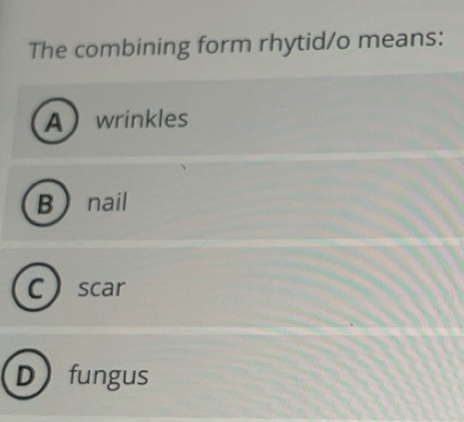 Solved: The combining form rhytid/o means: Awrinkles B nail Cscar D ...