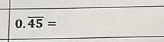 0.overline 45=