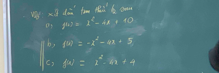 ves : xit dan fam thaà eau
a) f(x)=x^2-4x+10
b, f(x)=-x^2-4x+5
() f(x)=x^2-4x+4