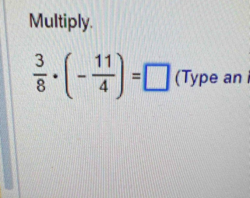 Multiply.
 3/8 · (- 11/4 )=□ (Type an