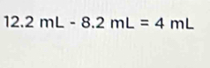 12.2mL-8.2mL=4mL