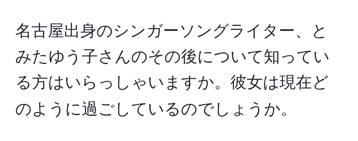 名古屋出身のシンガーソングライター、とみたゆう子さんのその後について知っている方はいらっしゃいますか。彼女は現在どのように過ごしているのでしょうか。