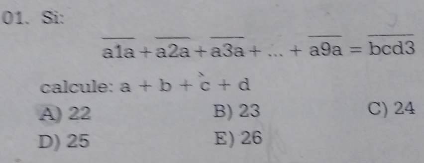 Si:
a1a+overline a2a+overline a3a+...+overline a9a=overline bcd3
calcule: a+b+c+d
A) 22 B) 23 C) 24
D) 25 E) 26