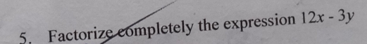 Factorize completely the expression 12x-3y