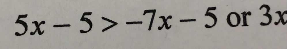 5x-5>-7x-5 or 3x