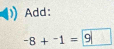 Add:
-8+^-1=|9|