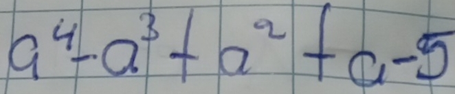 a^4-a^3+a^2+a-5