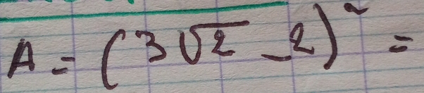 A=(3sqrt(2)-2)^2=