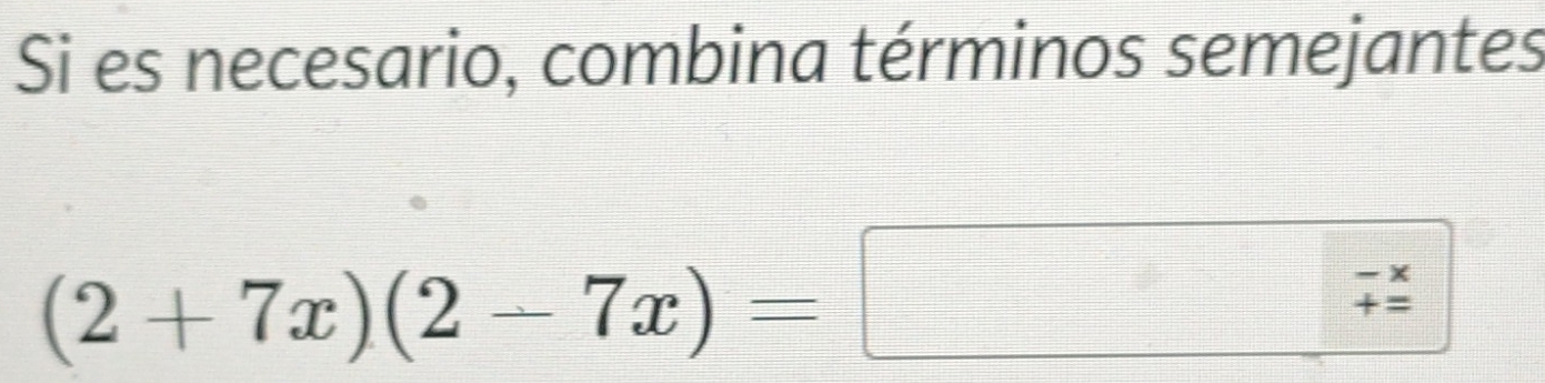 Si es necesario, combina términos semejantes 
□ beginarrayr -x += endarray
(2+7x)(2-7x)=  □ /□  