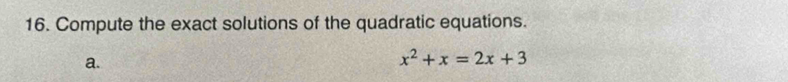 Compute the exact solutions of the quadratic equations. 
a.
x^2+x=2x+3