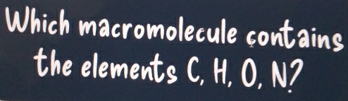 Which macromolecu cont ains 
the elements C.