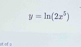 y=ln (2x^5)
ut of 2