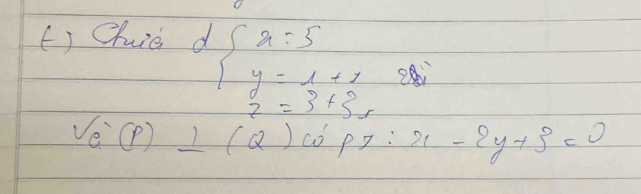 () Chiie d
beginarrayl x=5 y=1+1endarray.
z=3+2
v_a(P)⊥ (Q)w'peta :x-2y+3=0