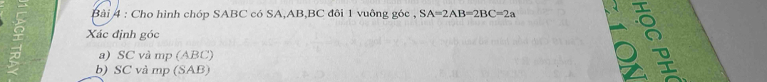 Cho hình chóp SABC có SA, AB, BC đôi 1 vuông góc , SA=2AB=2BC=2a
φ Xác định góc 
a) SC và mp (ABC) 
b) SC và mp (SAB)