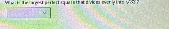 What is the largest perfect square that divides evenly into sqrt(32) ? 
V