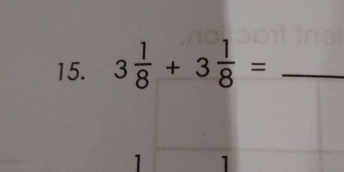 3 1/8 +3 1/8 = _ 
1 1